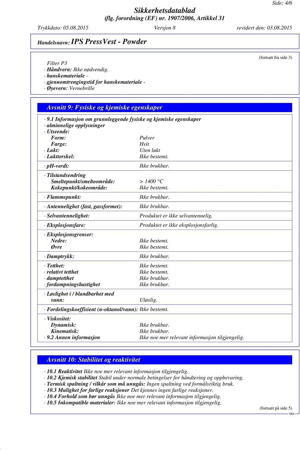 Tilstandsendring Smeltepunkt/smelteområde: > 1400 C Kokepunkt/kokeområde: Ikke bestemt. Flammepunkt: Ikke brukbar. Antennelighet (fast, gassformet): Ikke brukbar.