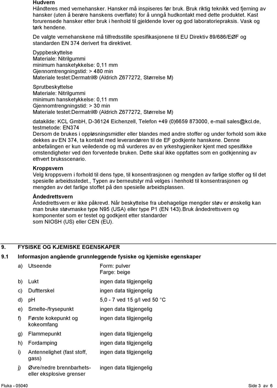 De valgte vernehanskene må tilfredsstille spesifikasjonene til EU Direktiv 89/686/EØF og standarden EN 374 derivert fra direktivet.