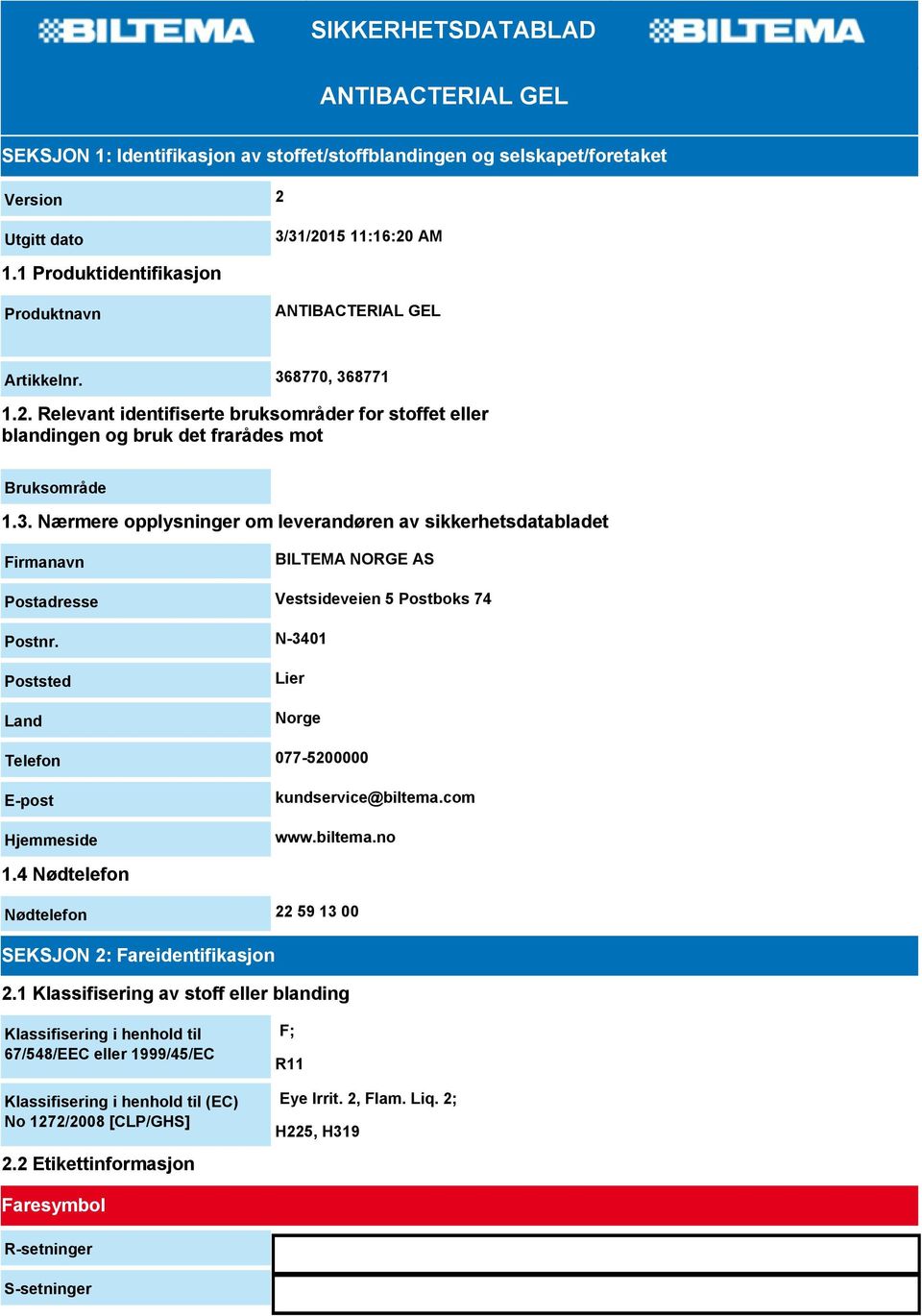 8770, 368771 1.2. Relevant identifiserte bruksområder for stoffet eller blandingen og bruk det frarådes mot Bruksområde 1.3. Nærmere opplysninger om leverandøren av sikkerhetsdatabladet Firmanavn BILTEMA NORGE AS Postadresse Vestsideveien 5 Postboks 74 Postnr.