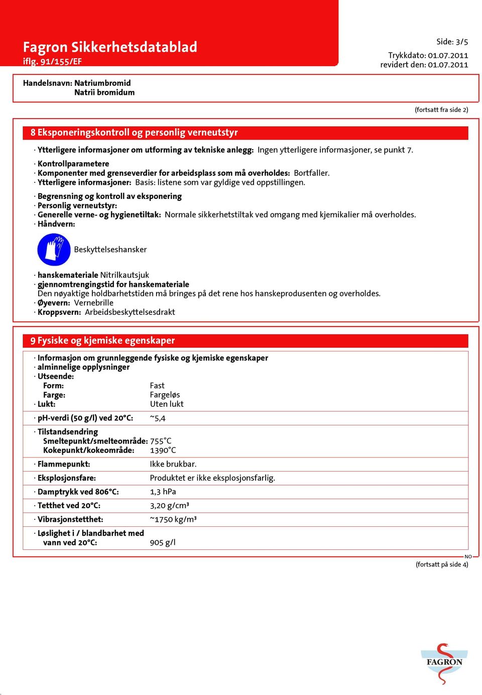 Begrensning og kontroll av eksponering Personlig verneutstyr: Generelle verne- og hygienetiltak: Normale sikkerhetstiltak ved omgang med kjemikalier må overholdes.