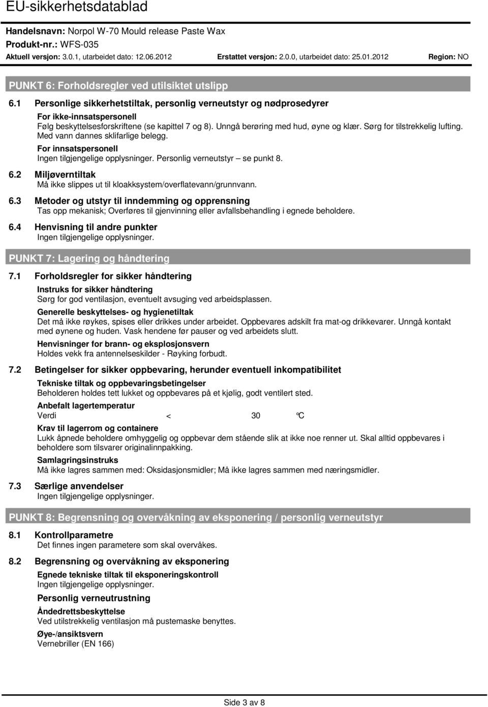 2 Miljøverntiltak Må ikke slippes ut til kloakksystem/overflatevann/grunnvann. 6.