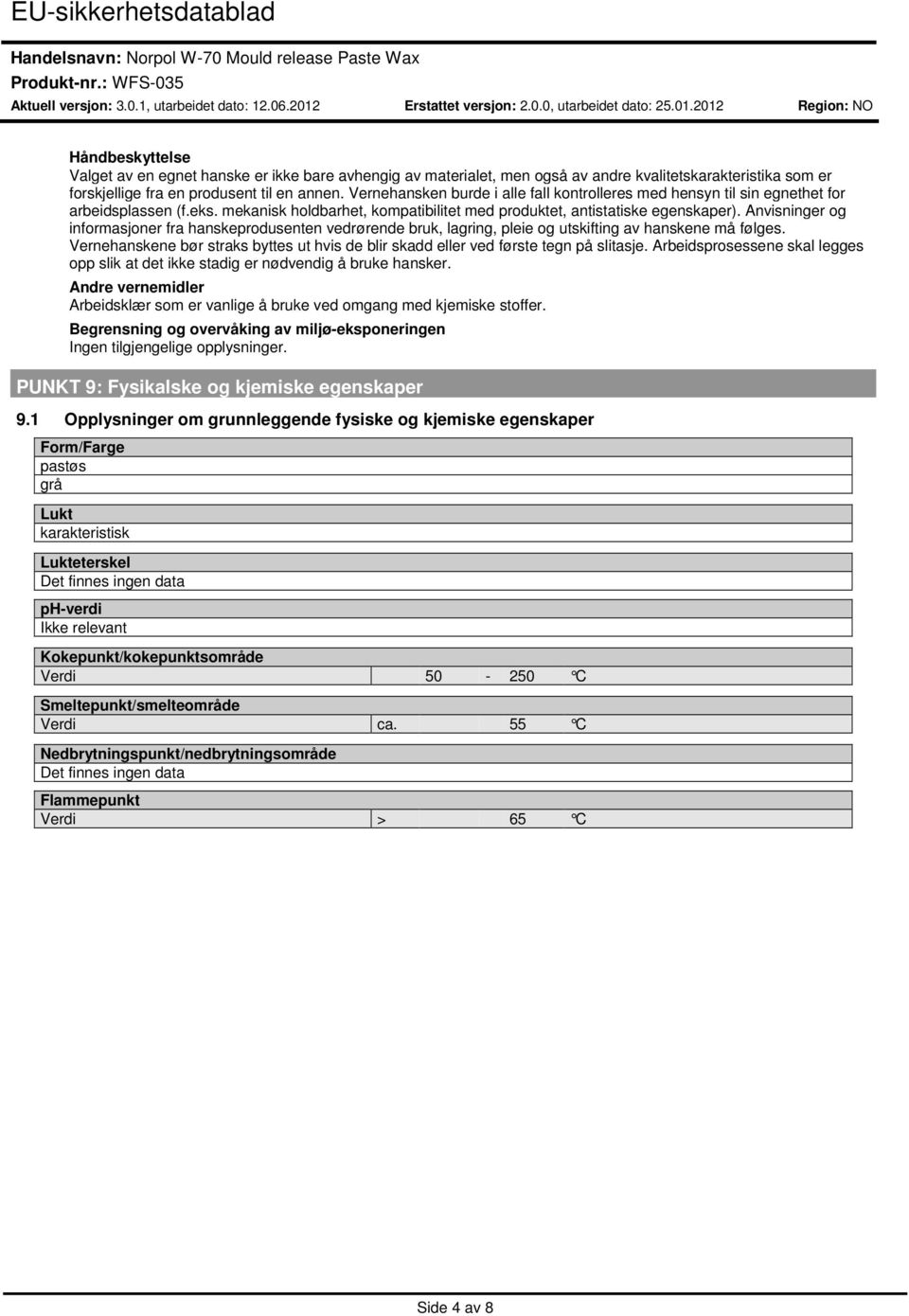 til en annen. Vernehansken burde i alle fall kontrolleres med hensyn til sin egnethet for arbeidsplassen (f.eks. mekanisk holdbarhet, kompatibilitet med produktet, antistatiske egenskaper).