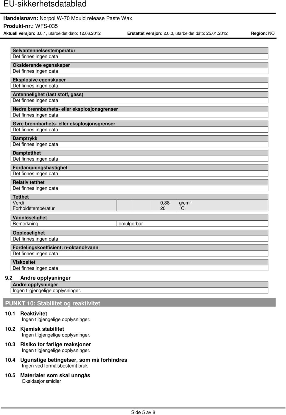 Oppløselighet Fordelingskoeffisient: n-oktanol/vann Viskositet 9.2 Andre opplysninger Andre opplysninger PUNKT 10: Stabilitet og reaktivitet 10.1 Reaktivitet 10.