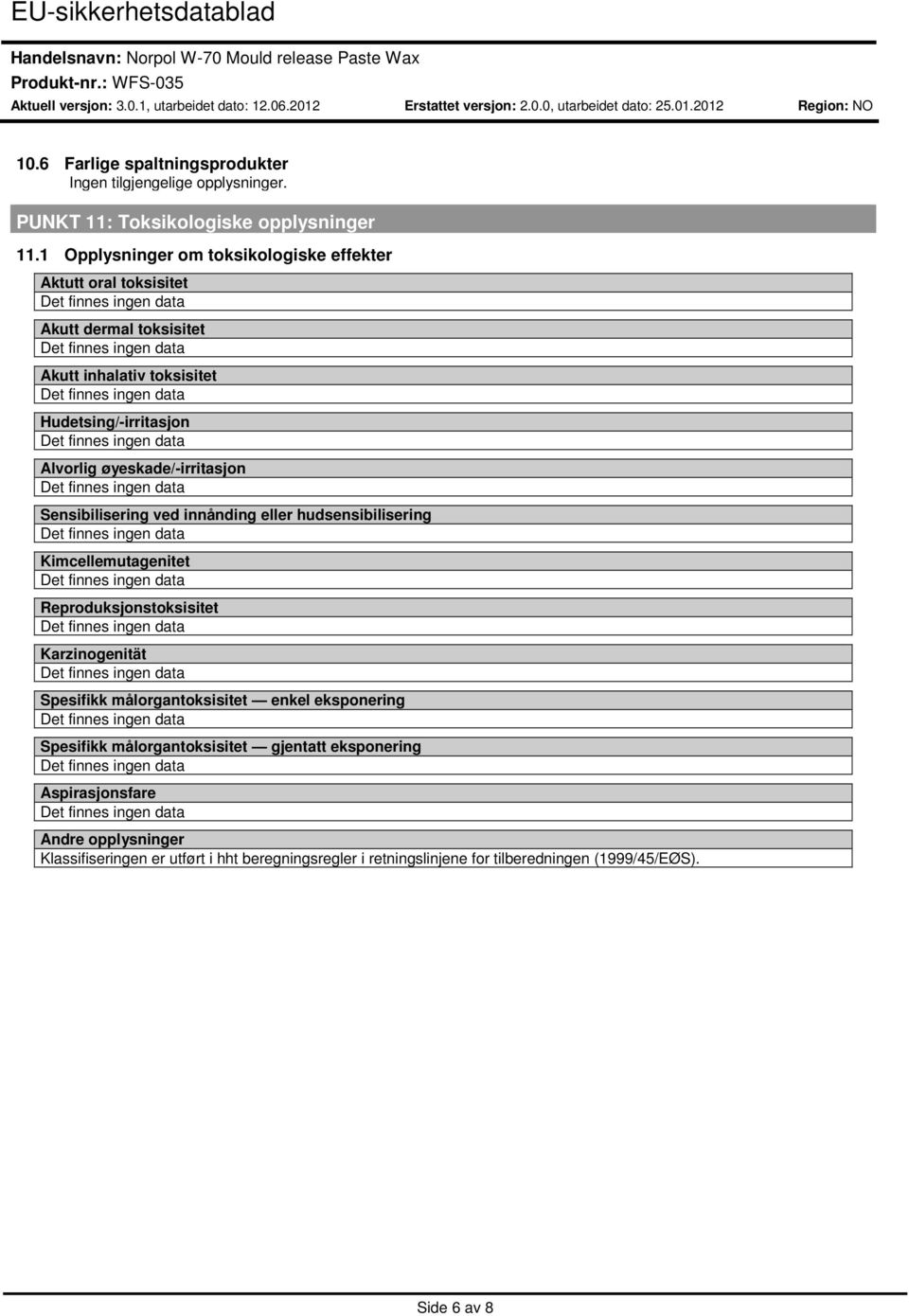 øyeskade/-irritasjon Sensibilisering ved innånding eller hudsensibilisering Kimcellemutagenitet Reproduksjonstoksisitet Karzinogenität Spesifikk