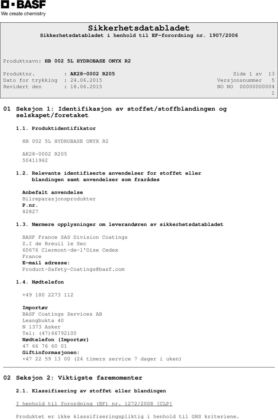 Nærmere opplysninger om leverandøren av sikkerhetsdatabladet BASF France SAS Division Coatings Z.I de Breuil le Sec 60676 Clermont-de-l'Oise Cedex France E-mail adresse: Product-Safety-Coatings@basf.