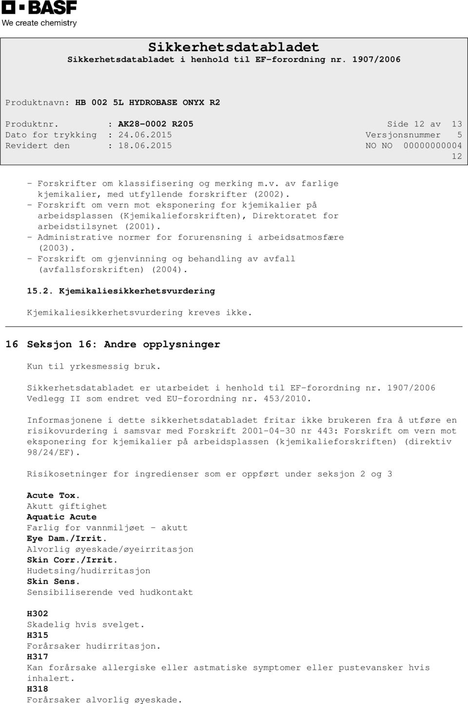 - Administrative normer for forurensning i arbeidsatmosfære (2003). - Forskrift om gjenvinning og behandling av avfall (avfallsforskriften) (2004). 15.2. Kjemikaliesikkerhetsvurdering Kjemikaliesikkerhetsvurdering kreves ikke.