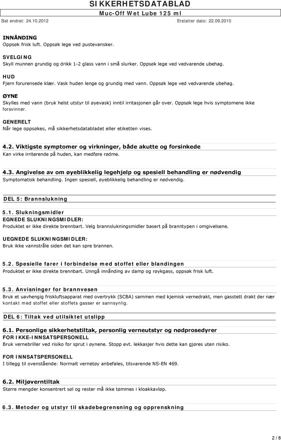 Oppsøk lege hvis symptomene ikke forsvinner. GENERELT Når lege oppsøkes, må sikkerhetsdatabladet eller etiketten vises. 4.2.