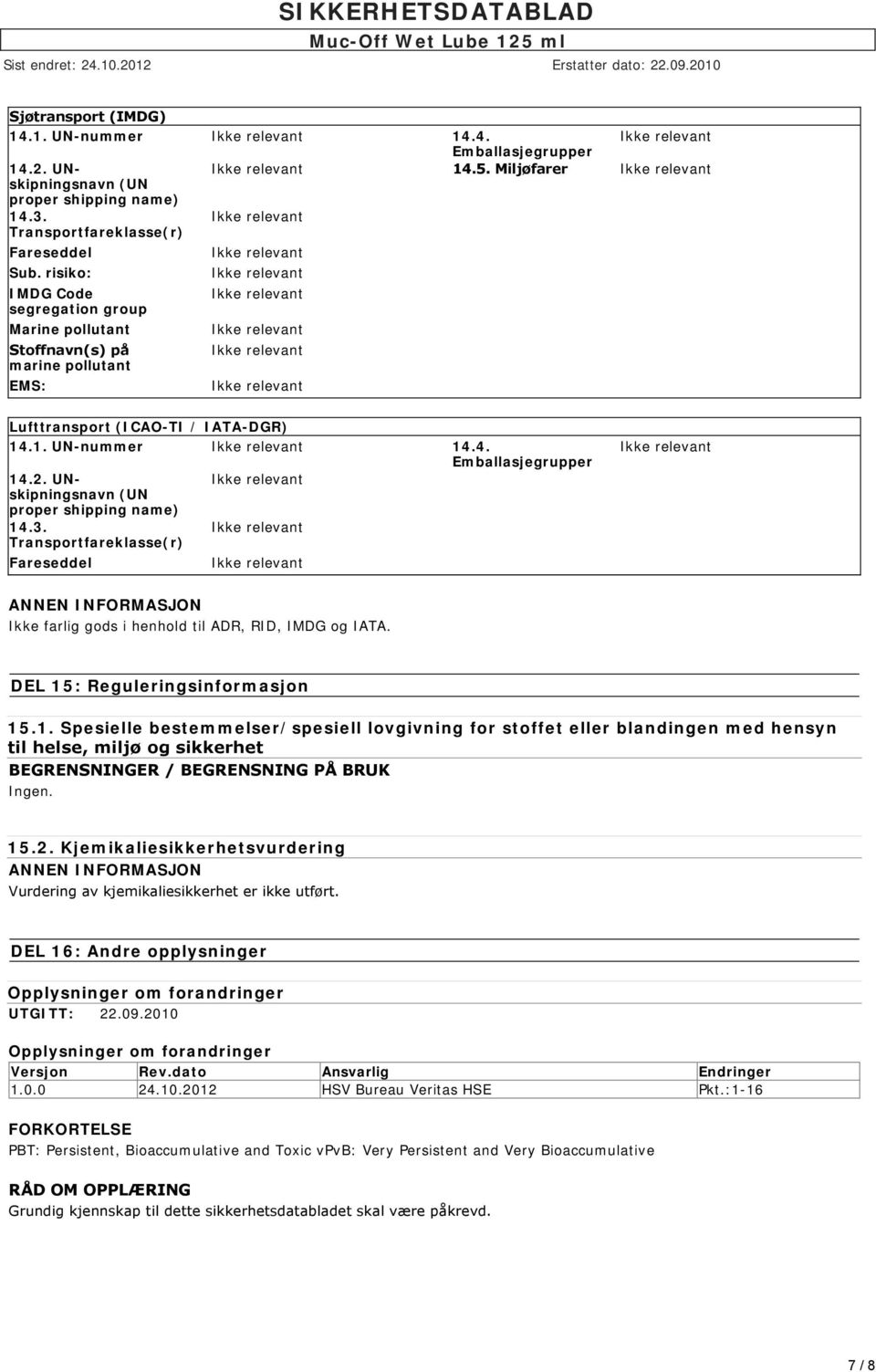 UNskipningsnavn (UN proper shipping name) 14.3. Transportfareklasse(r) Fareseddel ANNEN INFORMASJON Ikke farlig gods i henhold til ADR, RID, IMDG og IATA. DEL 15: Reguleringsinformasjon 15.1. Spesielle bestemmelser/spesiell lovgivning for stoffet eller blandingen med hensyn til helse, miljø og sikkerhet BEGRENSNINGER / BEGRENSNING PÅ BRUK Ingen.