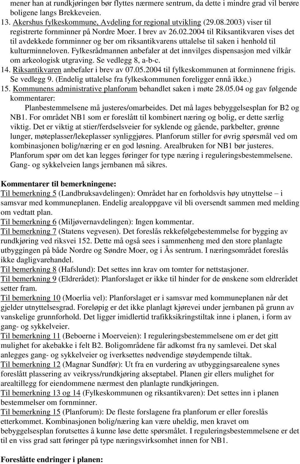 2004 til Riksantikvaren vises det til avdekkede fornminner og ber om riksantikvarens uttalelse til saken i henhold til kulturminneloven.