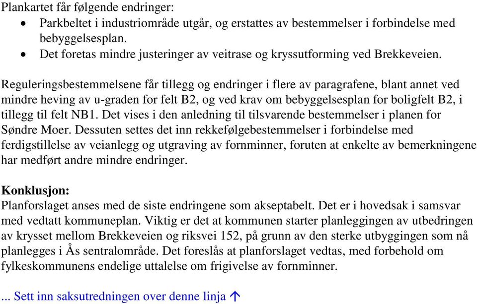 Reguleringsbestemmelsene får tillegg og endringer i flere av paragrafene, blant annet ved mindre heving av u-graden for felt B2, og ved krav om bebyggelsesplan for boligfelt B2, i tillegg til felt