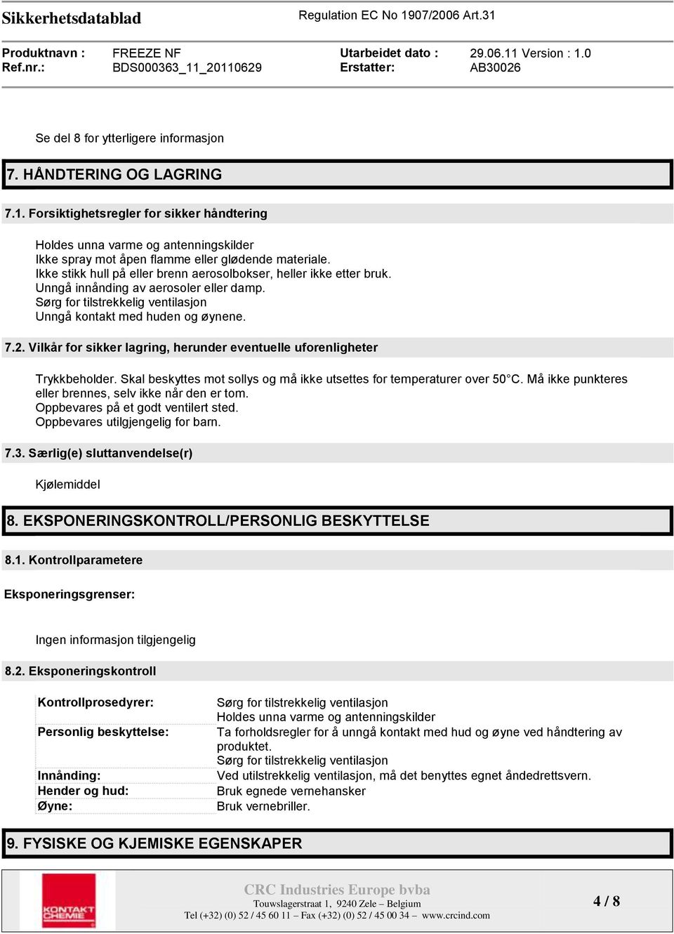 Vilkår for sikker lagring, herunder eventuelle uforenligheter Trykkbeholder. Skal beskyttes mot sollys og må ikke utsettes for temperaturer over 50 C.