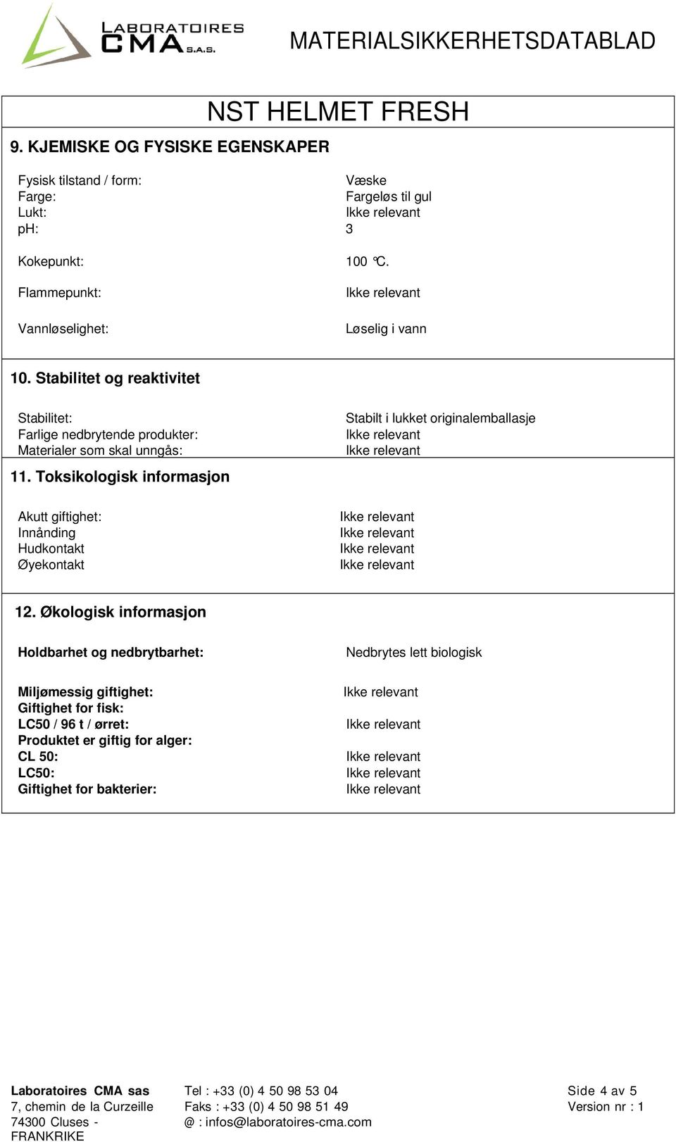 Toksikologisk informasjon Akutt giftighet: Innånding Hudkontakt Øyekontakt Stabilt i lukket originalemballasje 12.