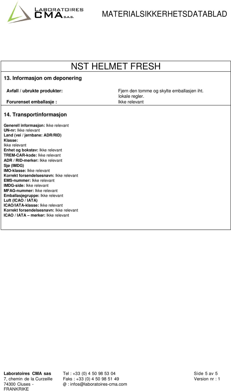 Transportinformasjon Generell informasjon: UN-nr: Land (vei / jernbane: ADR/RID) Klasse: Enhet og bokstav: