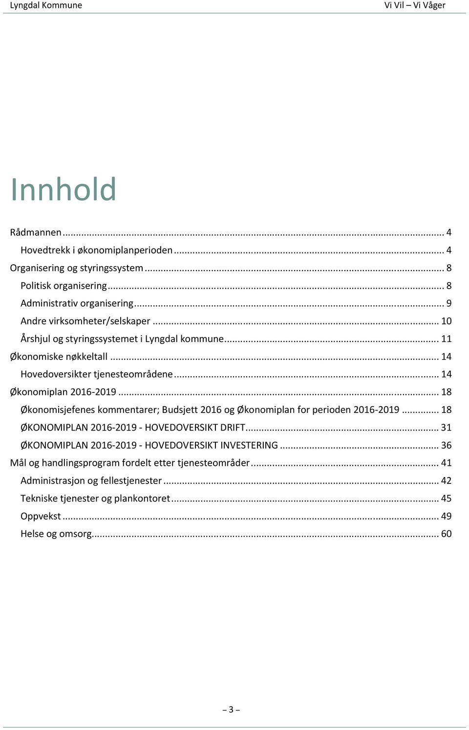 .. 18 Økonomisjefenes kommentarer; Budsjett 2016 og Økonomiplan for perioden 2016-2019... 18 ØKONOMIPLAN 2016-2019 - HOVEDOVERSIKT DRIFT.