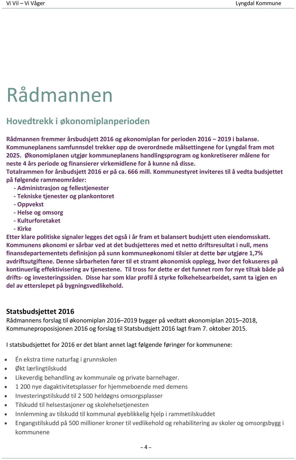 Økonomiplanen utgjør kommuneplanens handlingsprogram og konkretiserer målene for neste 4 års periode og finansierer virkemidlene for å kunne nå disse. Totalrammen for årsbudsjett 2016 er på ca.