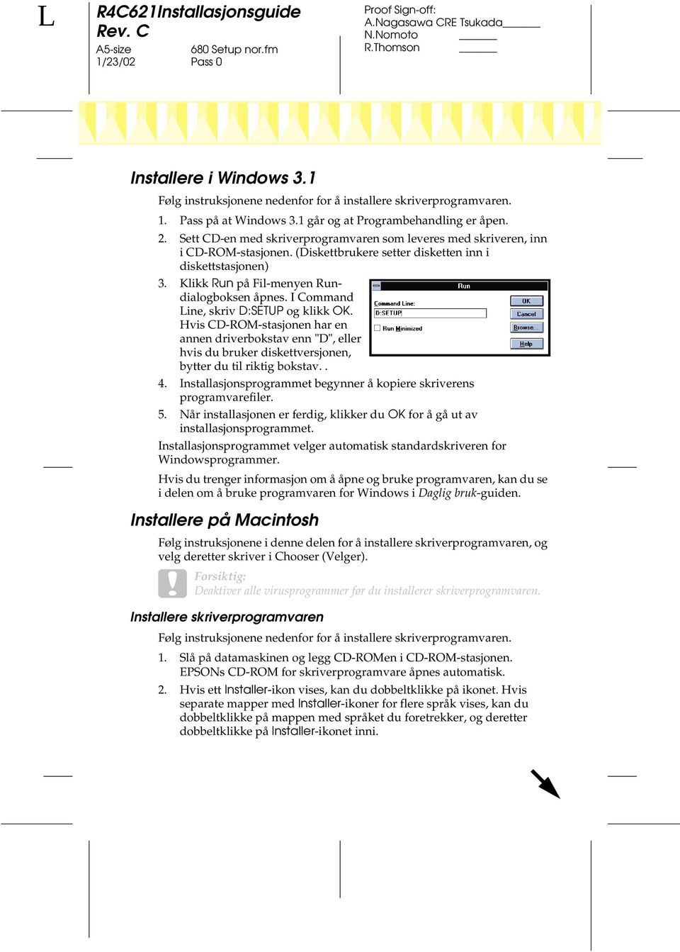 I Command Line, skriv D:SETUP og klikk OK. Hvis CD-ROM-stasjonen har en annen driverbokstav enn "D", eller hvis du bruker diskettversjonen, bytter du til riktig bokstav.. 4.