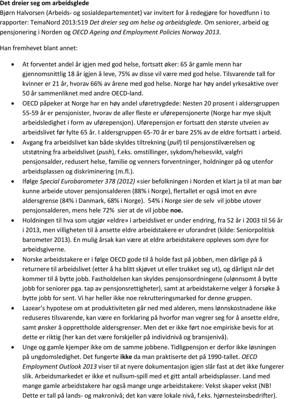 Han fremhevet blant annet: At forventet andel år igjen med god helse, fortsatt øker: 65 år gamle menn har gjennomsnittlig 18 år igjen å leve, 75% av disse vil være med god helse.