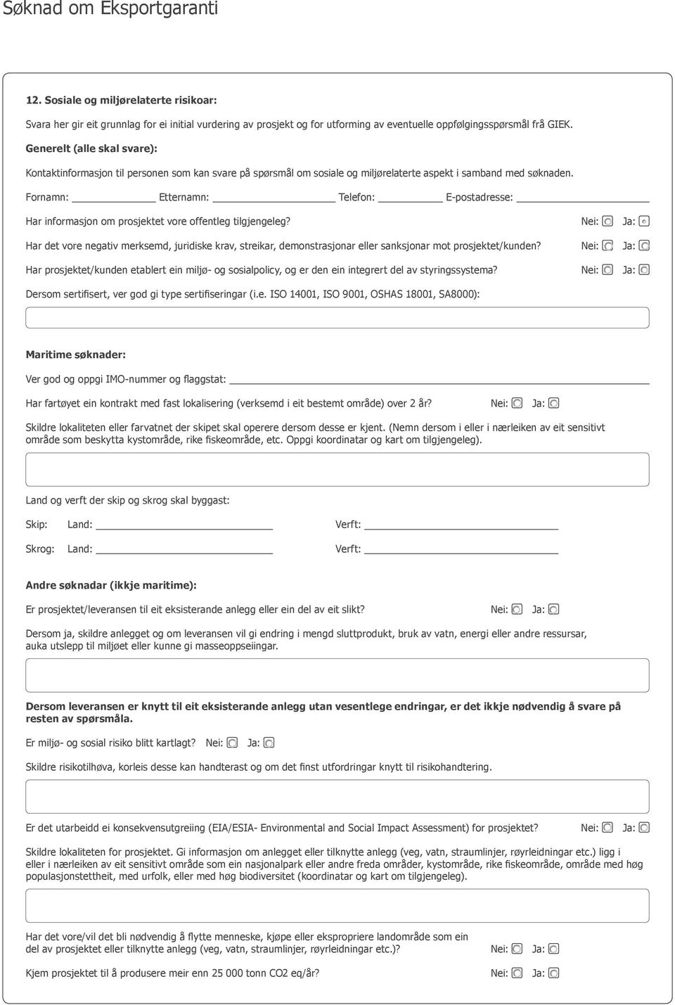 Fornamn: Etternamn: Telefon: E-postadresse: Har informasjon om prosjektet vore offentleg tilgjengeleg?