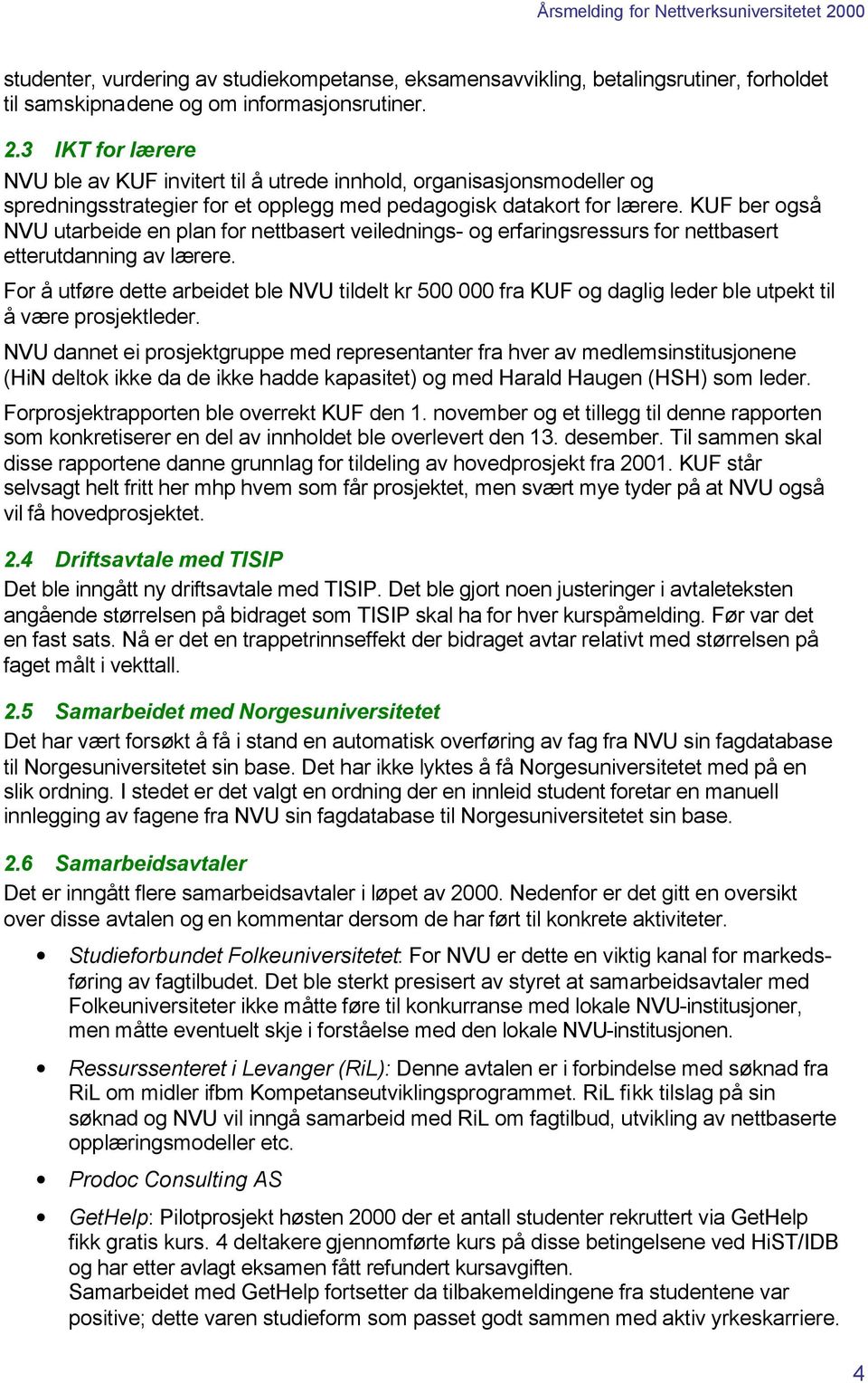 KUF ber også NVU utarbeide en plan for nettbasert veilednings- og erfaringsressurs for nettbasert etterutdanning av lærere.