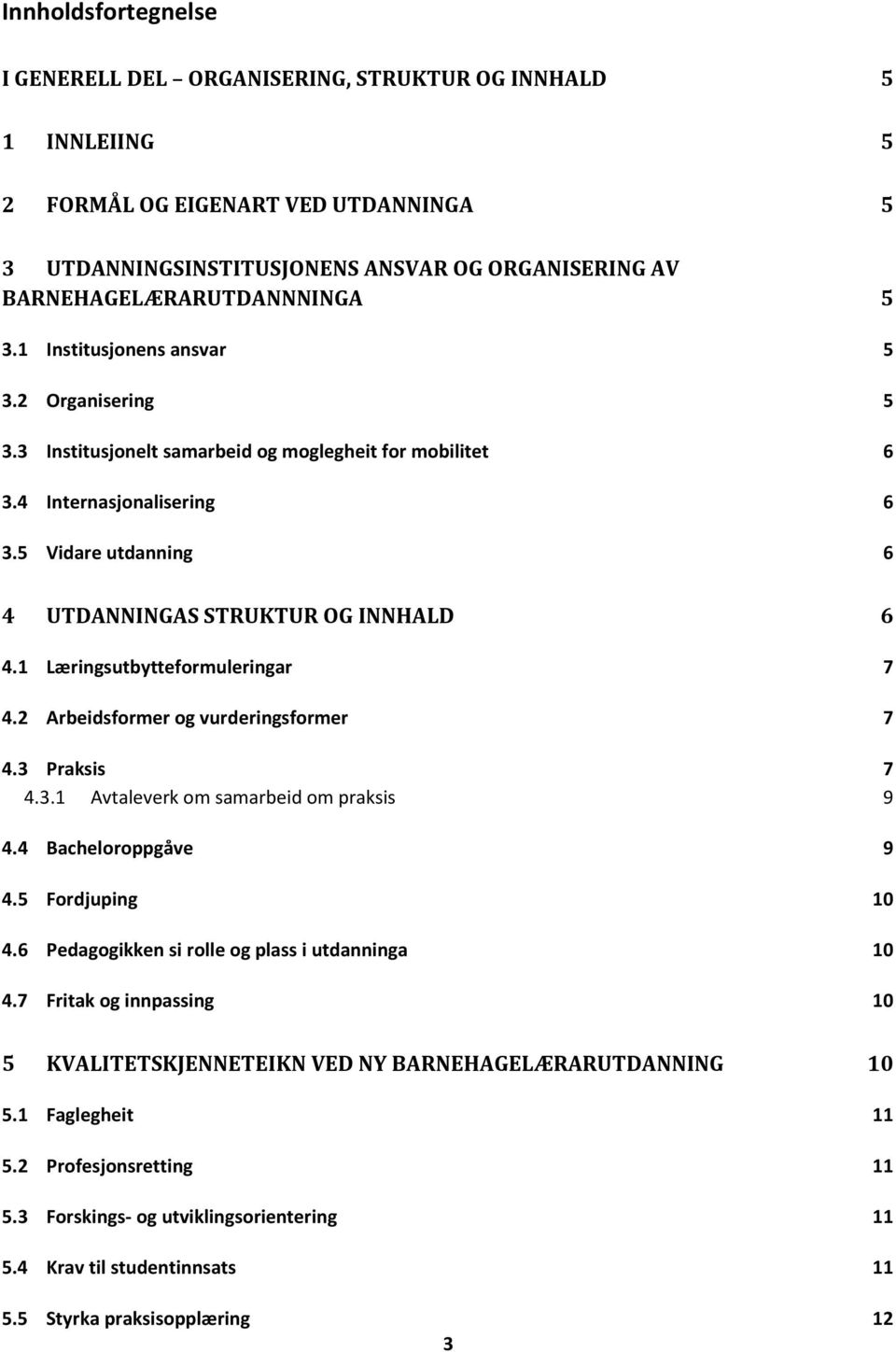 5 Vidare utdanning 6 4 UTDANNINGAS STRUKTUR OG INNHALD 6 4.1 Læringsutbytteformuleringar 7 4.2 Arbeidsformer og vurderingsformer 7 4.3 Praksis 7 4.3.1 Avtaleverk om samarbeid om praksis 9 4.