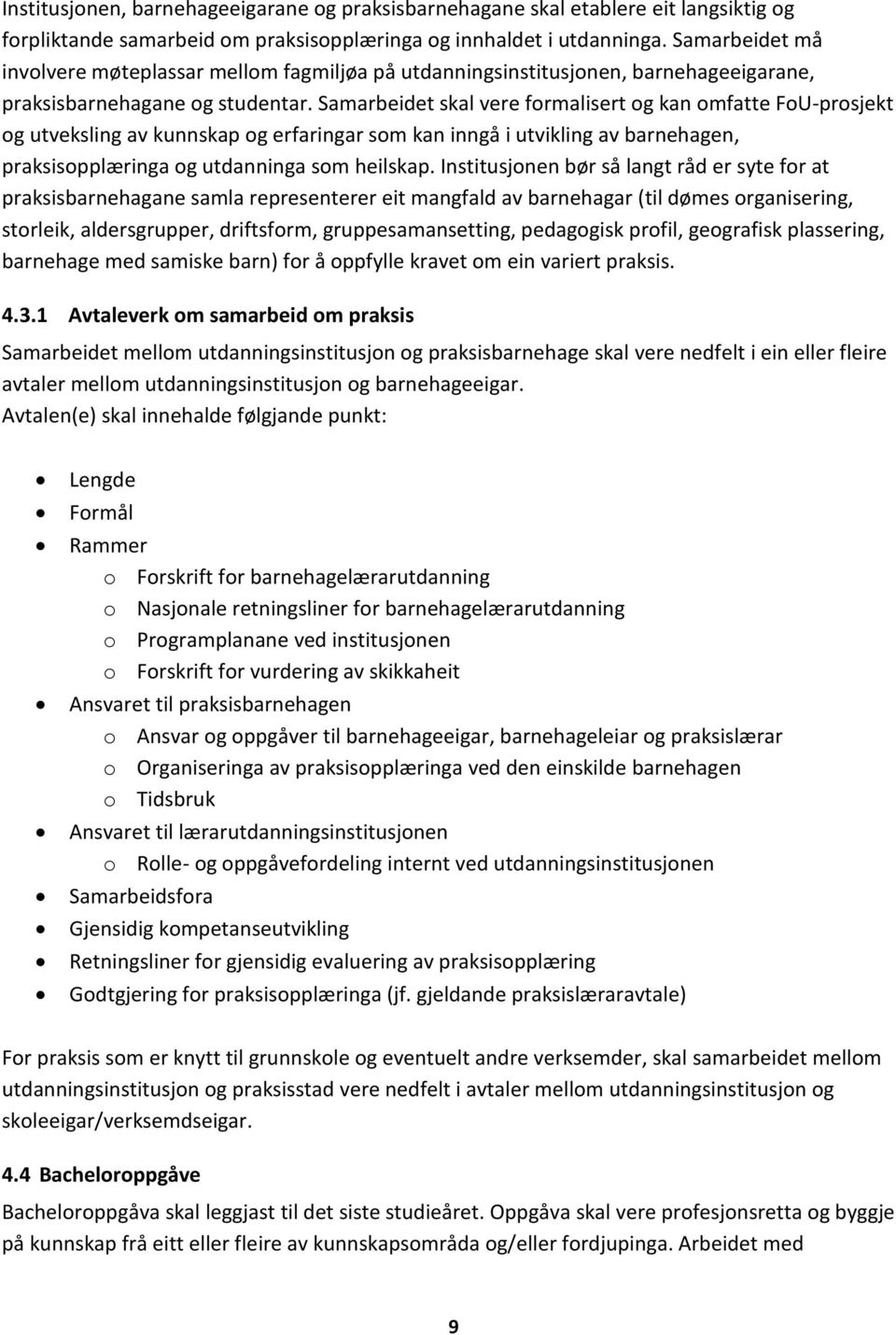 Samarbeidet skal vere formalisert og kan omfatte FoU-prosjekt og utveksling av kunnskap og erfaringar som kan inngå i utvikling av barnehagen, praksisopplæringa og utdanninga som heilskap.