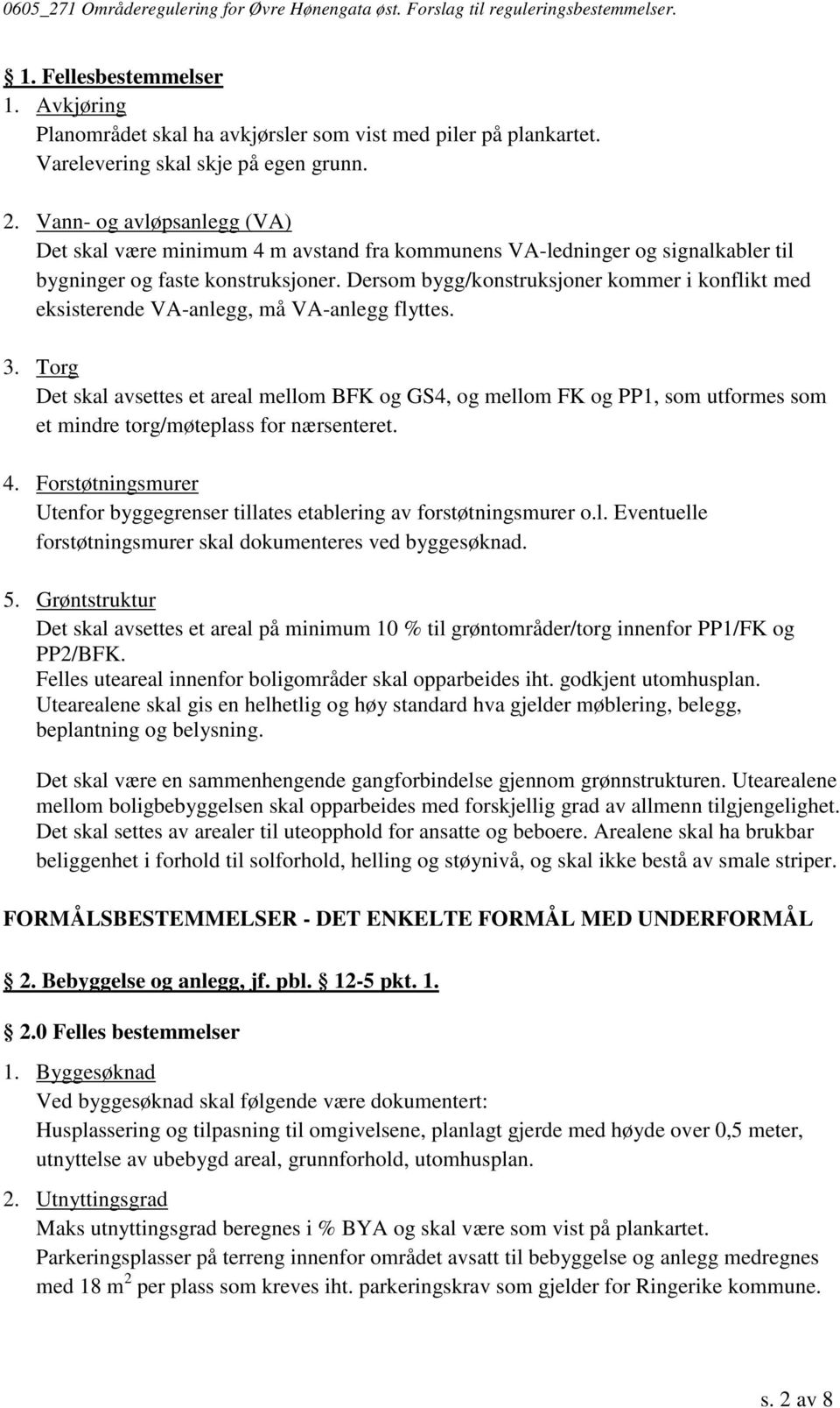 Dersom bygg/konstruksjoner kommer i konflikt med eksisterende VA-anlegg, må VA-anlegg flyttes. 3.