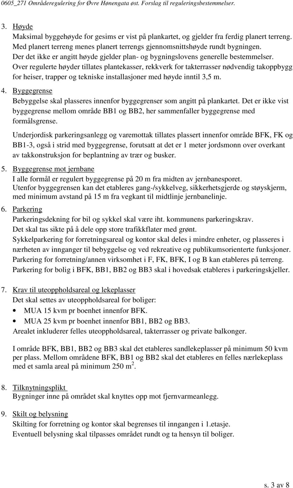 Over regulerte høyder tillates plantekasser, rekkverk for takterrasser nødvendig takoppbygg for heiser, trapper og tekniske installasjoner med høyde inntil 3,5 m. 4.