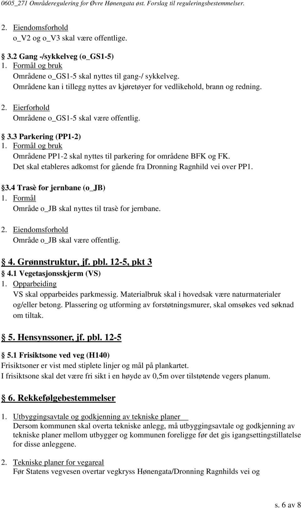 3 Parkering (PP1-2) og bruk Områdene PP1-2 skal nyttes til parkering for områdene BFK og FK. Det skal etableres adkomst for gående fra Dronning Ragnhild vei over PP1. 3.