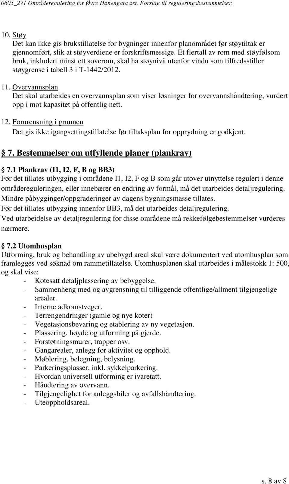 Overvannsplan Det skal utarbeides en overvannsplan som viser løsninger for overvannshåndtering, vurdert opp i mot kapasitet på offentlig nett. 12.