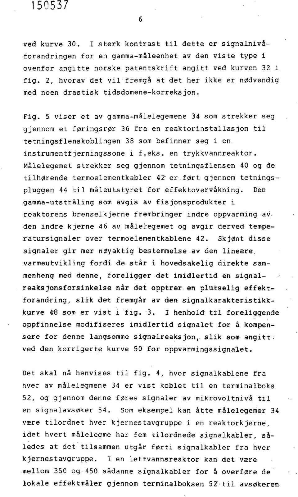 5 viser et av gamma-målelegemene 34 som strekker seg gjennom et føringsrør 36 fra en reaktorinstallasjon til tetningsflenskoblingen 38 som befinner seg i en instrumentfjerningssone i f.eks.