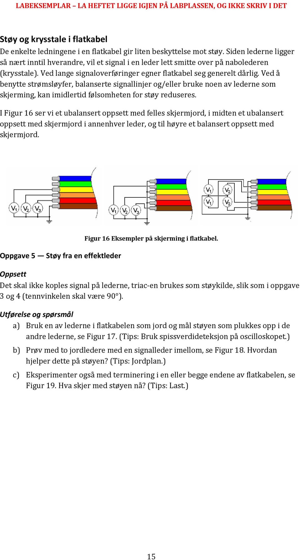 Ved å benytte strømsløyfer, balanserte signallinjer og/eller bruke noen av lederne som skjerming, kan imidlertid følsomheten for støy reduseres.