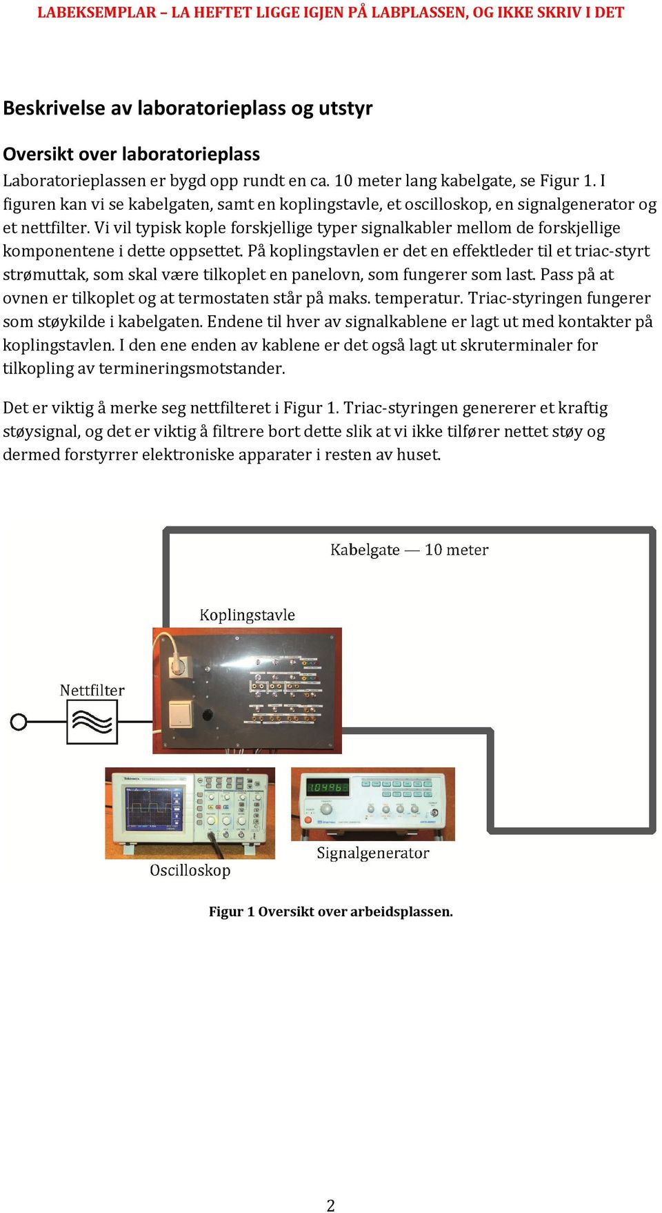 Vi vil typisk kople forskjellige typer signalkabler mellom de forskjellige komponentene i dette oppsettet.