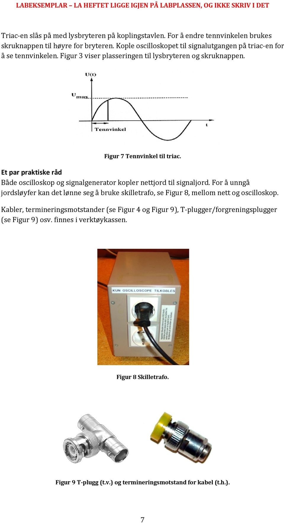 Et par praktiske råd Både oscilloskop og signalgenerator kopler nettjord til signaljord.