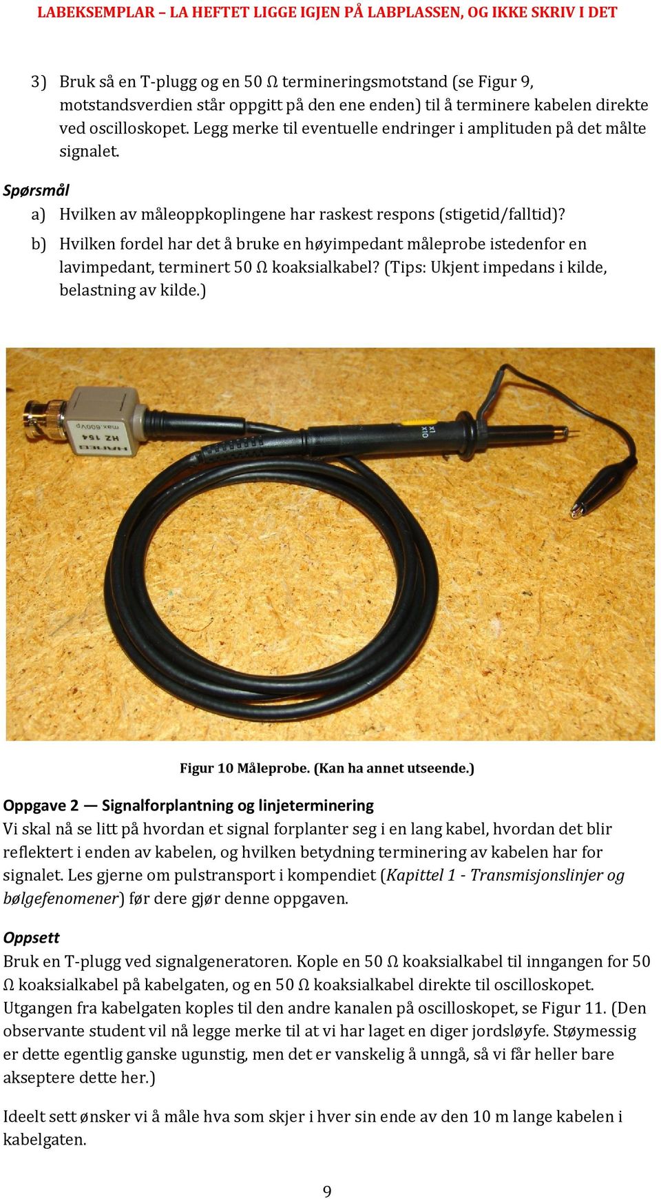 b) Hvilken fordel har det å bruke en høyimpedant måleprobe istedenfor en lavimpedant, terminert 50 Ω koaksialkabel? (Tips: Ukjent impedans i kilde, belastning av kilde.) Figur 10 Måleprobe.