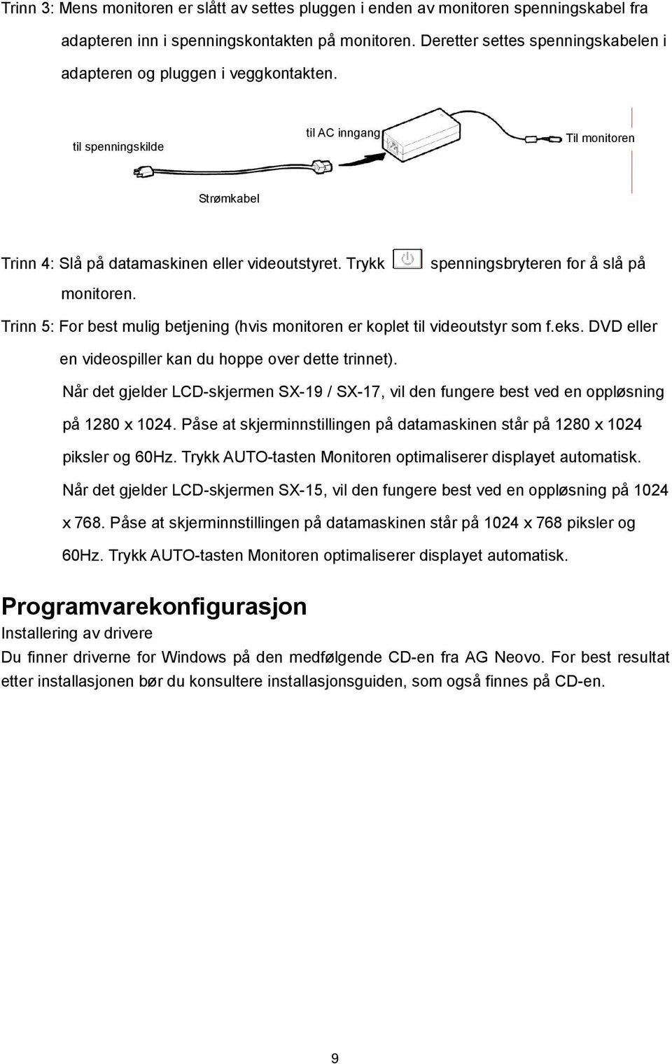 Trykk spenningsbryteren for å slå på monitoren. Trinn 5: For best mulig betjening (hvis monitoren er koplet til videoutstyr som f.eks. DVD eller en videospiller kan du hoppe over dette trinnet).