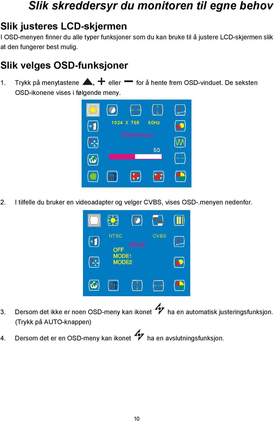 De seksten OSD-ikonene vises i følgende meny. 2. I tilfelle du bruker en videoadapter og velger CVBS, vises OSD-.menyen nedenfor. 3.