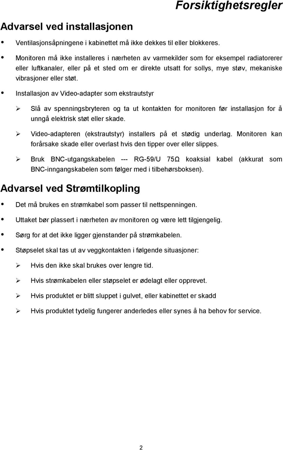 Installasjon av Video-adapter som ekstrautstyr Slå av spenningsbryteren og ta ut kontakten for monitoren før installasjon for å unngå elektrisk støt eller skade.