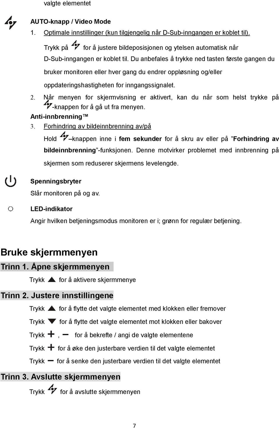 Du anbefales å trykke ned tasten første gangen du bruker monitoren eller hver gang du endrer oppløsning og/eller oppdateringshastigheten for inngangssignalet. 2.