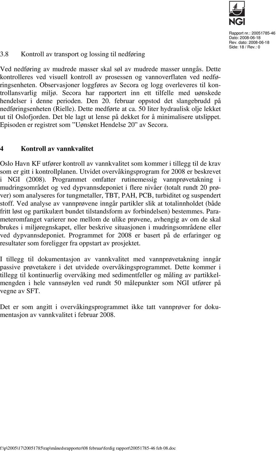 Secora har rapportert inn ett tilfelle med uønskede hendelser i denne perioden. Den 20. februar oppstod det slangebrudd på nedføringsenheten (Rielle). Dette medførte at ca.