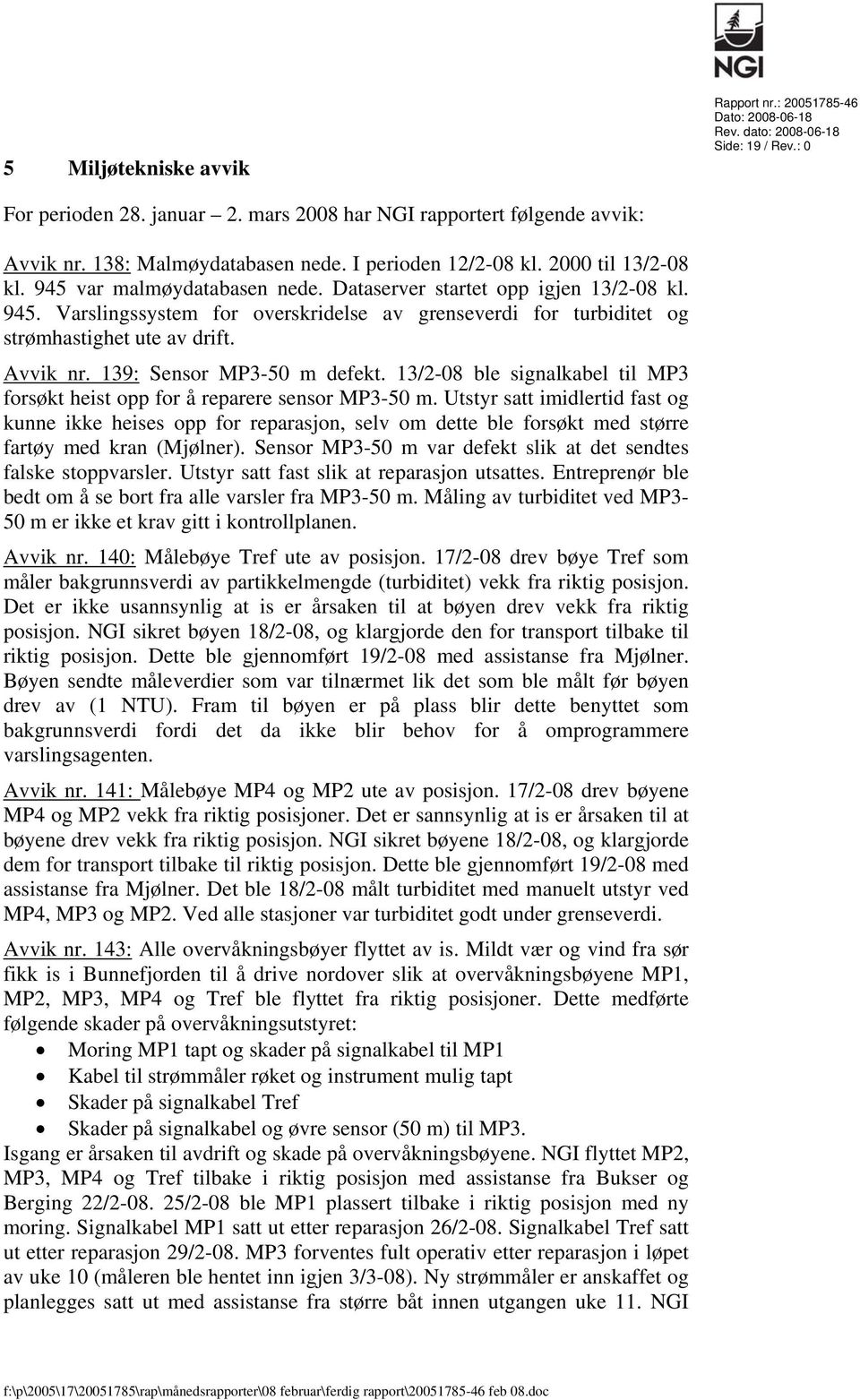 Avvik nr. 139: Sensor MP3-50 m defekt. 13/2-08 ble signalkabel til MP3 forsøkt heist opp for å reparere sensor MP3-50 m.