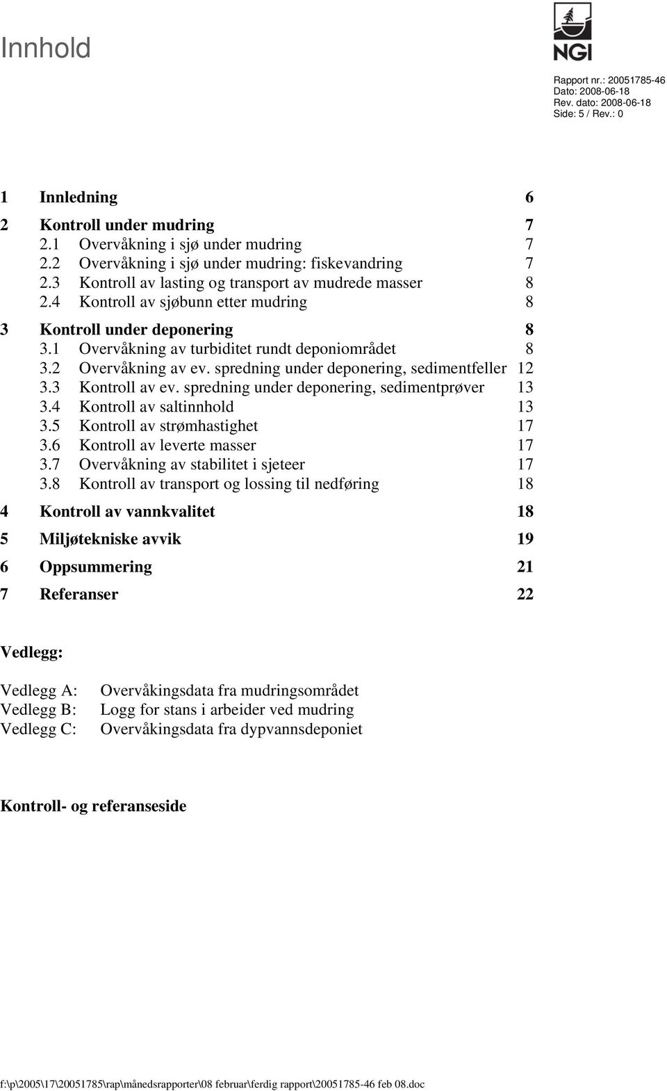 spredning under deponering, sedimentfeller 12 3.3 Kontroll av ev. spredning under deponering, sedimentprøver 13 3.4 Kontroll av saltinnhold 13 3.5 Kontroll av strømhastighet 17 3.