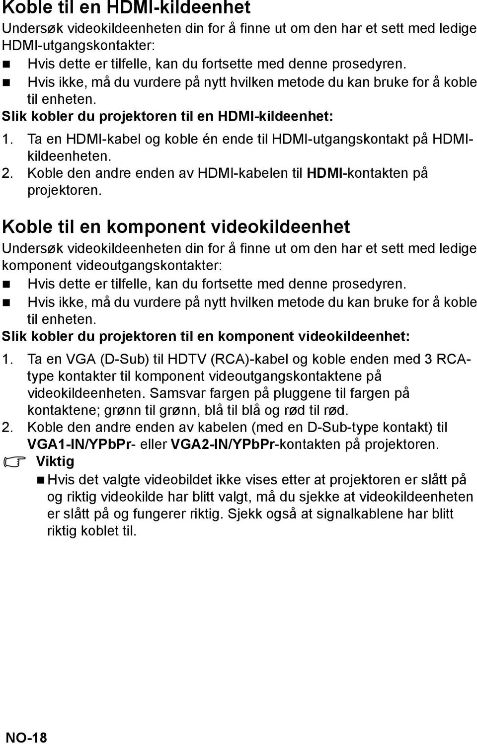 Ta en HDMI-kabel og koble én ende til HDMI-utgangskontakt på HDMIkildeenheten. 2. Koble den andre enden av HDMI-kabelen til HDMI-kontakten på projektoren.