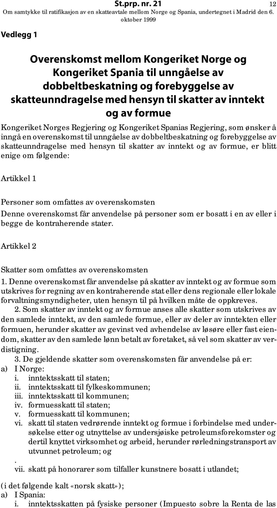 Kongeriket Norges Regjering og Kongeriket Spanias Regjering, som ønsker å inngå en overenskomst til unngåelse av dobbeltbeskatning og forebyggelse av skatteunndragelse med hensyn til skatter av