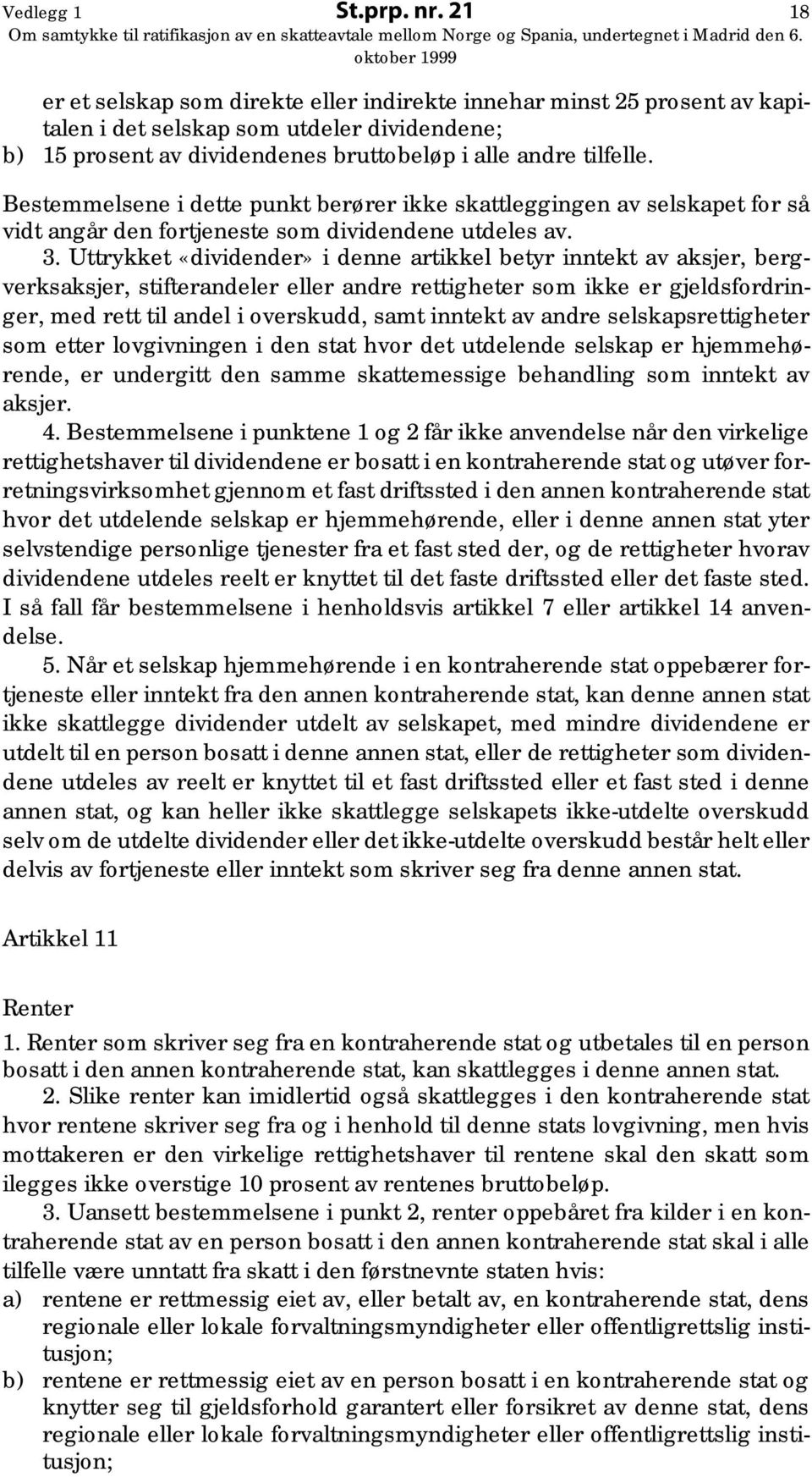 Bestemmelsene i dette punkt berører ikke skattleggingen av selskapet for så vidt angår den fortjeneste som dividendene utdeles av. 3.