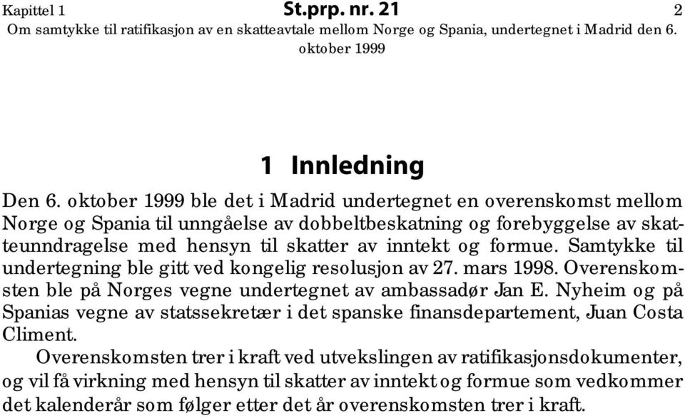 inntekt og formue. Samtykke til undertegning ble gitt ved kongelig resolusjon av 27. mars 1998. Overenskomsten ble på Norges vegne undertegnet av ambassadør Jan E.