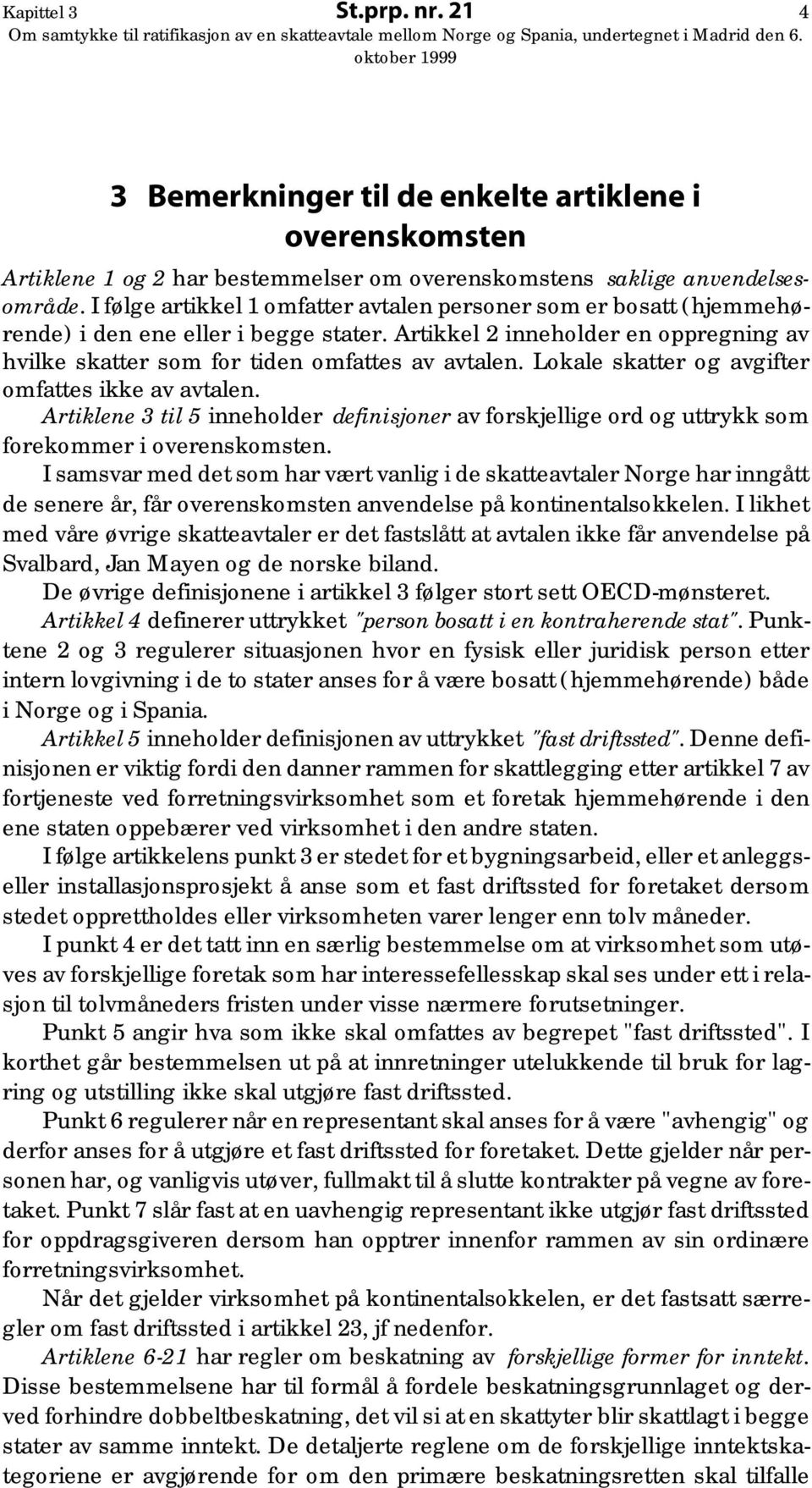 Lokale skatter og avgifter omfattes ikke av avtalen. Artiklene 3 til 5 inneholder definisjoner av forskjellige ord og uttrykk som forekommer i overenskomsten.