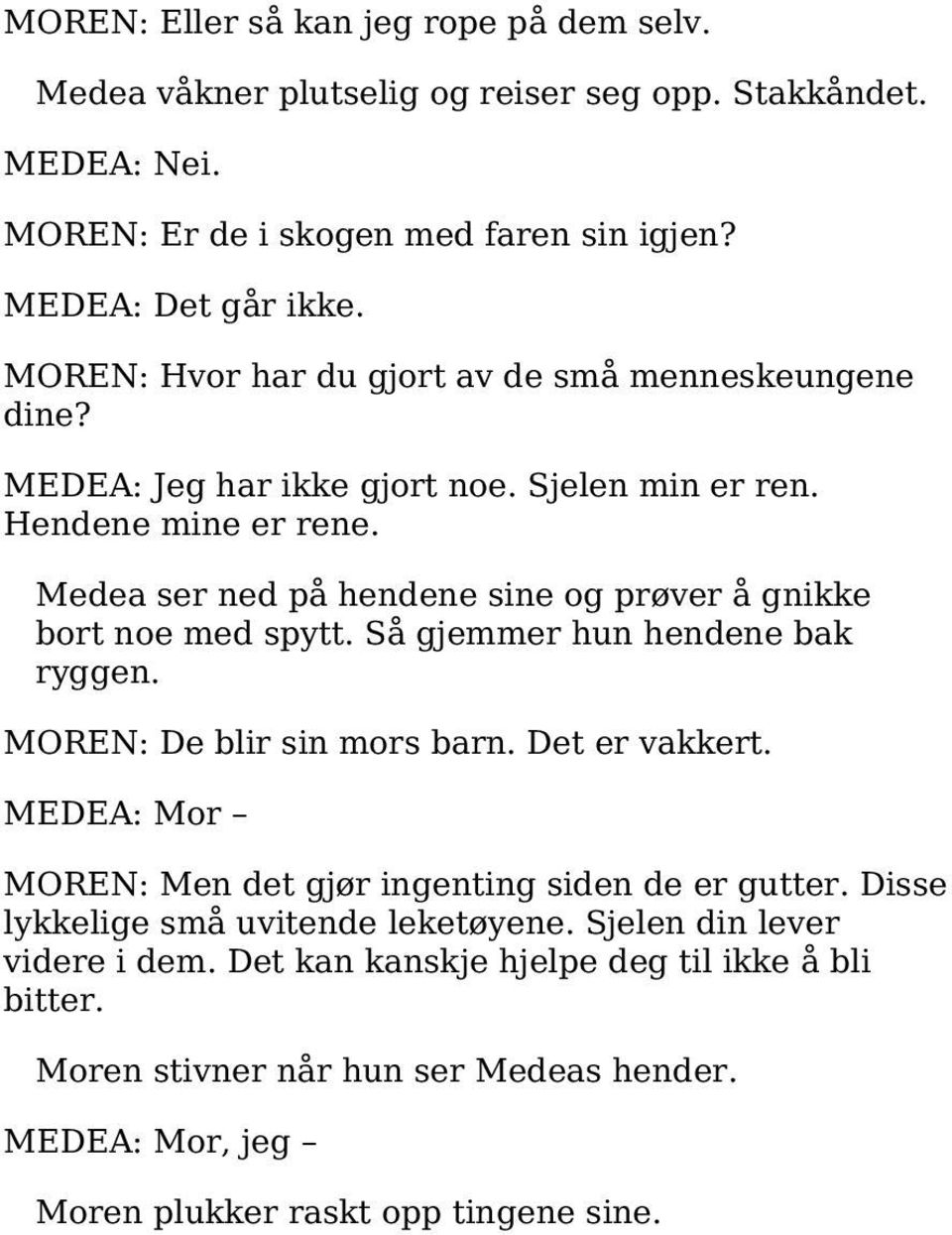 Medea ser ned på hendene sine og prøver å gnikke bort noe med spytt. Så gjemmer hun hendene bak ryggen. MOREN: De blir sin mors barn. Det er vakkert.