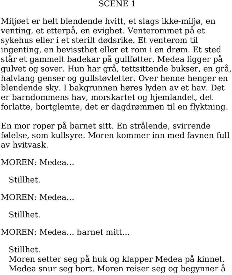 Hun har grå, tettsittende bukser, en grå, halvlang genser og gullstøvletter. Over henne henger en blendende sky. I bakgrunnen høres lyden av et hav.