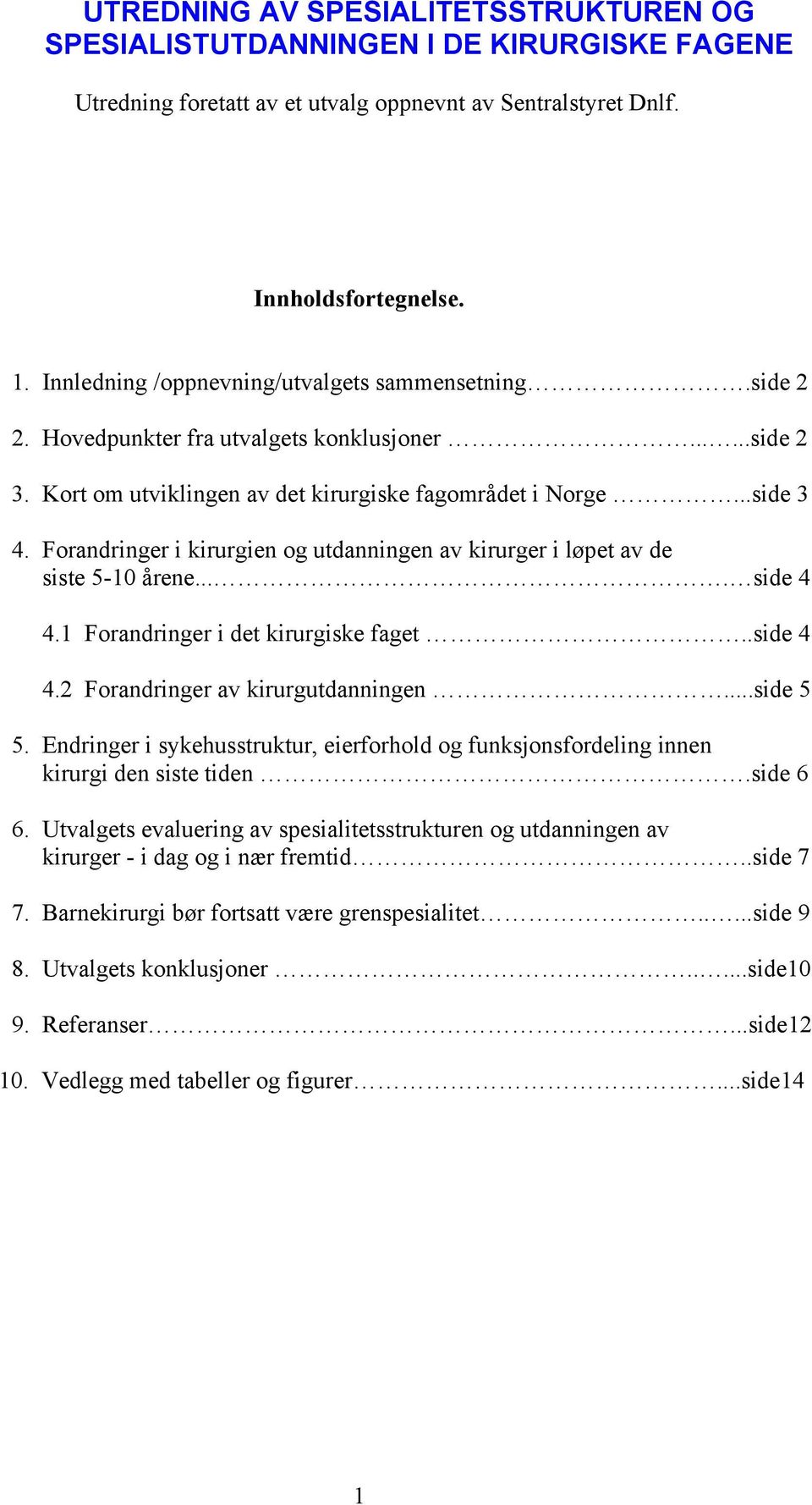 Forandringer i kirurgien og utdanningen av kirurger i løpet av de siste 5-10 årene.... side 4 4.1 Forandringer i det kirurgiske faget..side 4 4.2 Forandringer av kirurgutdanningen...side 5 5.