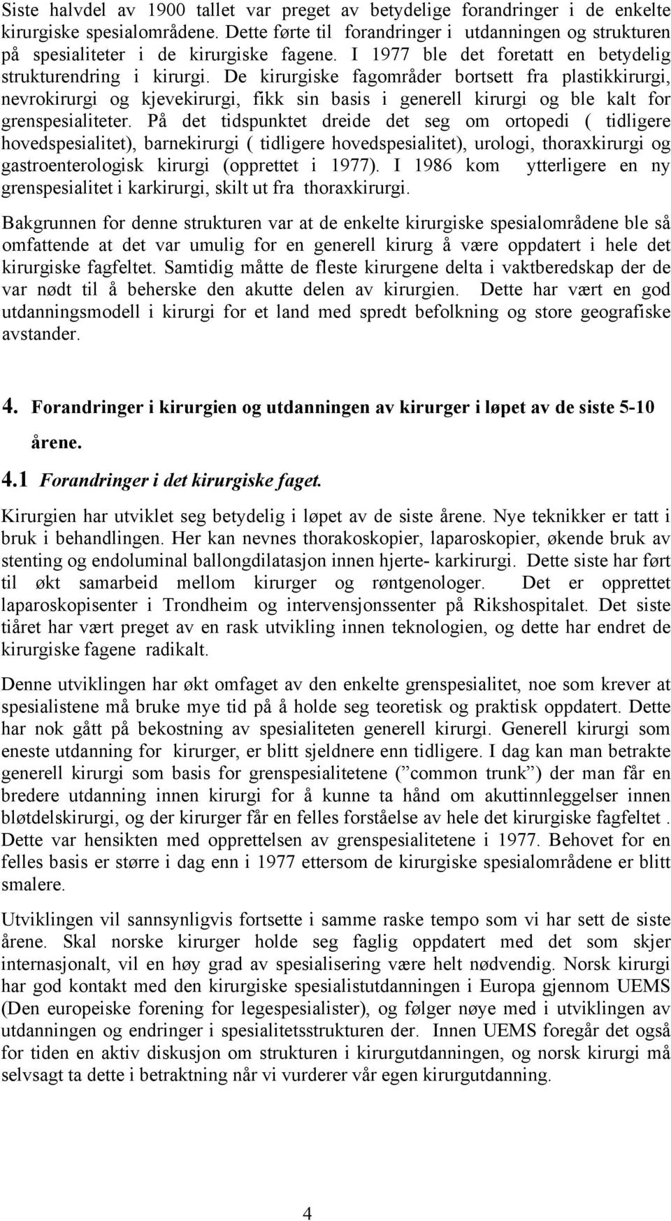 De kirurgiske fagområder bortsett fra plastikkirurgi, nevrokirurgi og kjevekirurgi, fikk sin basis i generell kirurgi og ble kalt for grenspesialiteter.